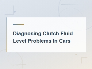 Diagnosing Clutch Fluid Level Problems in Cars: a Complete Guide