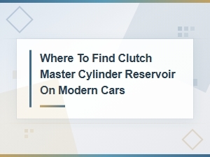 How to Locate the Clutch Master Cylinder Reservoir in Modern Cars