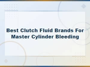 Best Clutch Fluid Brands for Master Cylinder Bleeding Guide