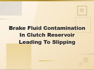 Brake Fluid Contamination in Clutch Reservoir: Causes of Clutch Slipping
