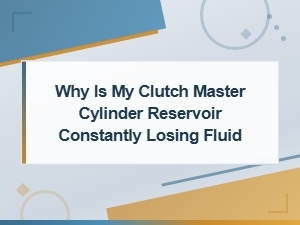 Why Is My Clutch Master Cylinder Losing Fluid