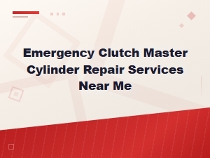 Emergency Clutch Master Cylinder Repair Services Near You | Fast & Reliable